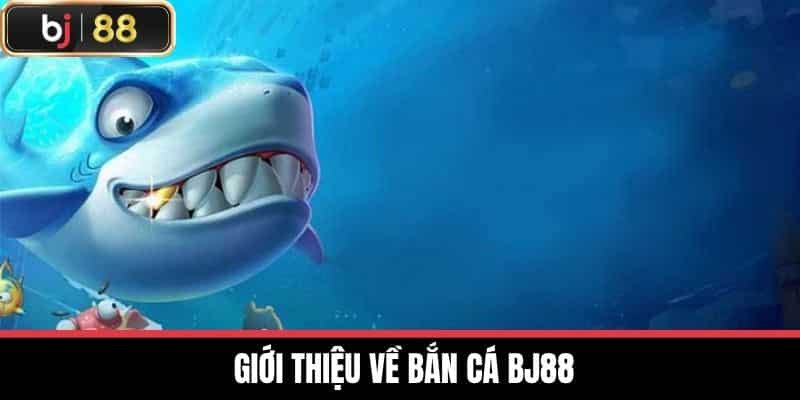 Giới thiệu về Bắn cá BJ88