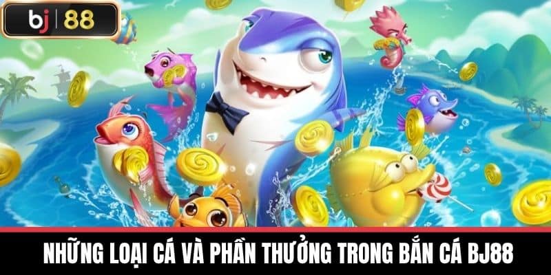 Những loại cá và phần thưởng trong Bắn cá BJ88
