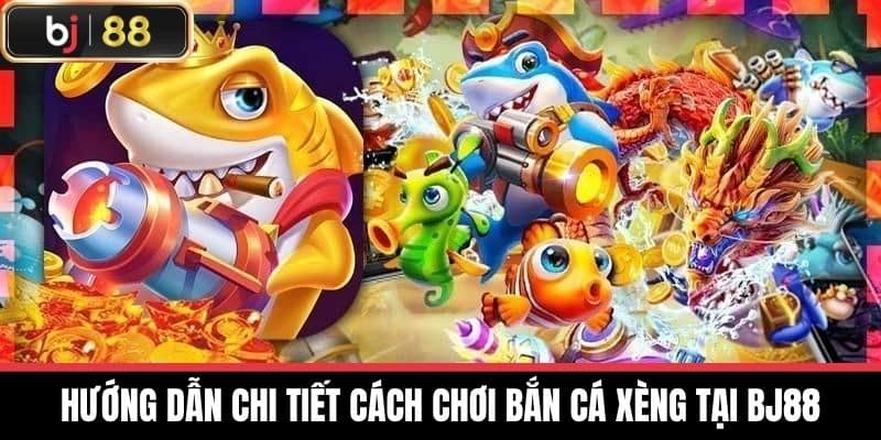 Hướng dẫn chi tiết cách chơi Bắn cá xèng tại BJ88