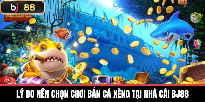 Lý do nên chọn chơi Bắn cá xèng tại nhà cái BJ88