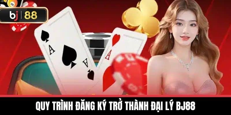 Quy trình đăng ký trở thành Đại lý BJ88