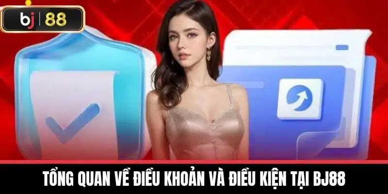 Điều Khoản Và Điều Kiện - Giải Mã Và Ứng Dụng Thực Tế 1 Tổng quan về Điều khoản và điều kiện tại BJ88