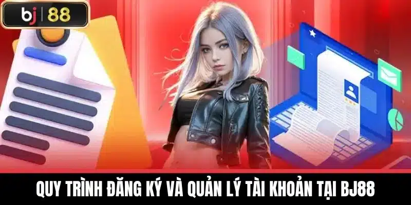 Điều Khoản Và Điều Kiện - Giải Mã Và Ứng Dụng Thực Tế 2 Quy trình đăng ký và quản lý tài khoản tại BJ88
