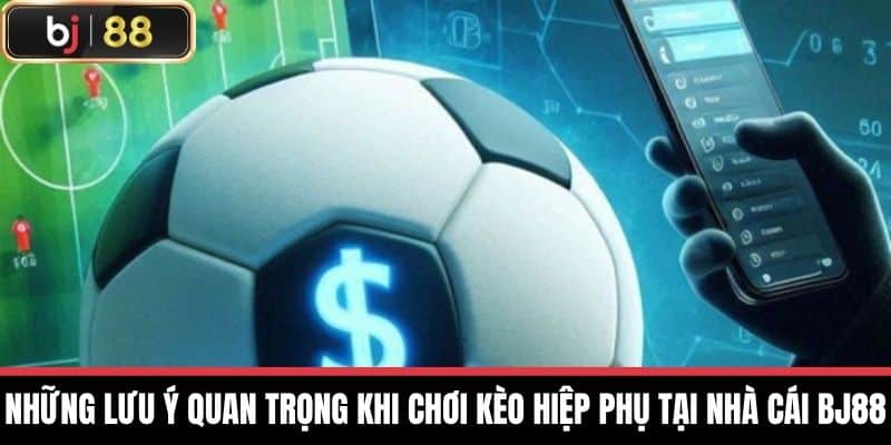 Những lưu ý quan trọng khi chơi Kèo hiệp phụ tại nhà cái BJ88