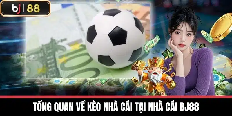 Tổng quan về Kèo nhà cái tại nhà cái BJ88