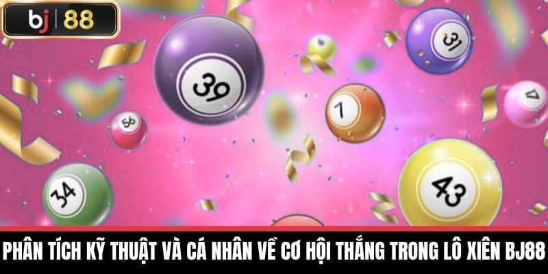 Phân tích kỹ thuật và cá nhân về cơ hội thắng trong lô xiên BJ88