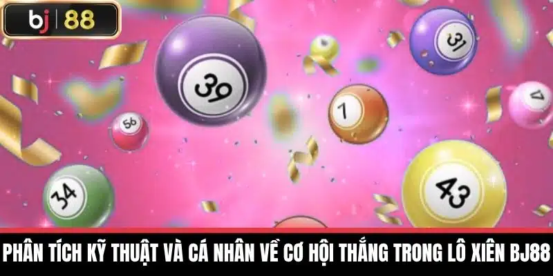 Phân tích kỹ thuật và cá nhân về cơ hội thắng trong lô xiên BJ88