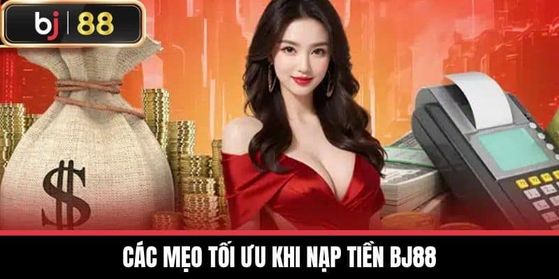 Các mẹo tối ưu khi Nạp tiền BJ88