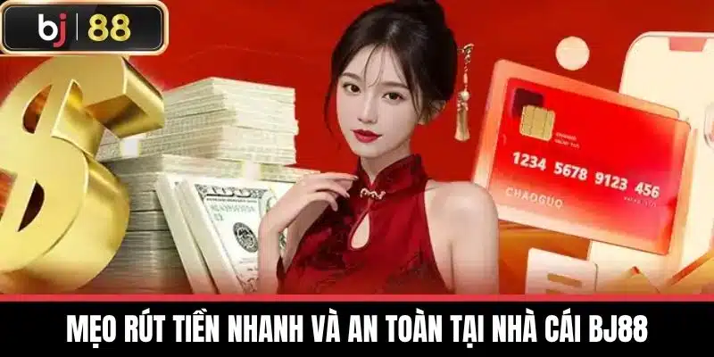 Mẹo rút tiền nhanh và an toàn tại nhà cái BJ88