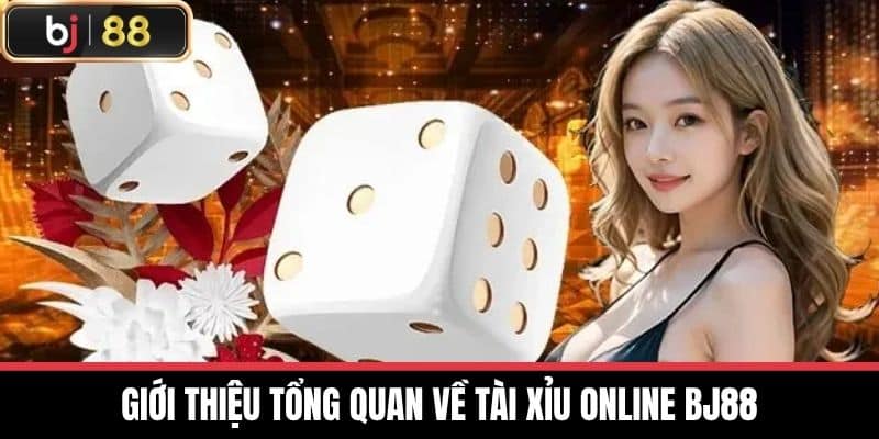 Giới thiệu tổng quan về Tài xỉu online BJ88