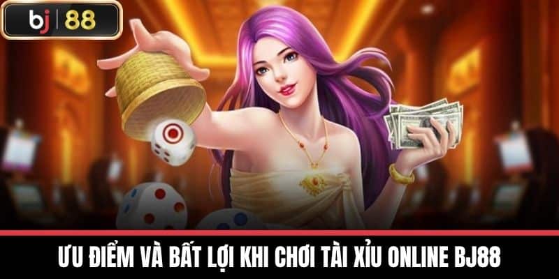 Ưu điểm và bất lợi khi chơi Tài xỉu online BJ88