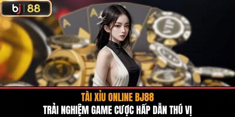 Tài Xỉu Online Bj88 - Trải Nghiệm Game Cược Hấp Dẫn Thú Vị