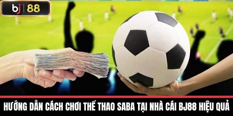 Hướng dẫn cách chơi Thể thao Saba tại nhà cái BJ88 hiệu quả