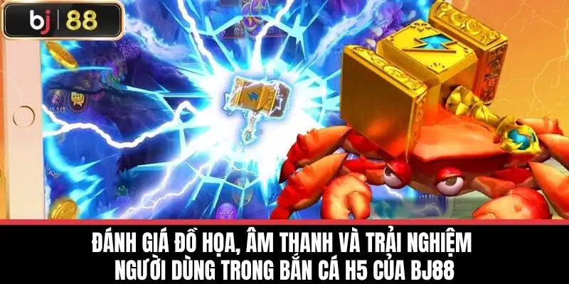 Đánh giá đồ họa, âm thanh và trải nghiệm người dùng trong bắn cá H5 của BJ88